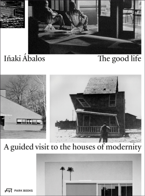 The Good Life : A Guided Visit to the Houses of Modernity, Paperback / softback Book