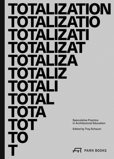 Totalization : Speculative Practice in Architectural Education, Paperback / softback Book