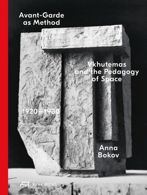 Avant-Garde as Method : Vkhutemas and the Pedagogy of Space, 1920-1930, Hardback Book