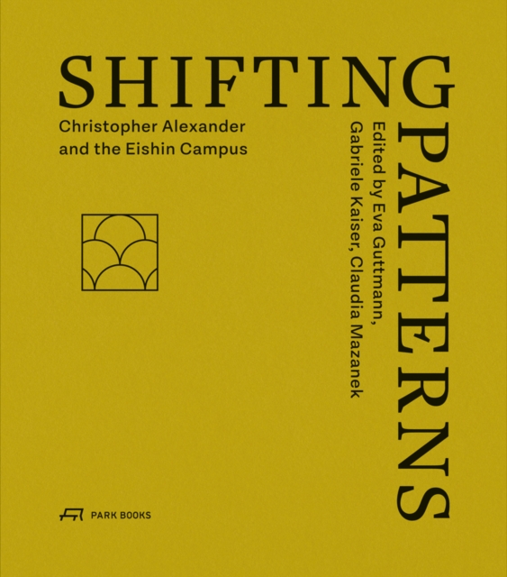 Shifting Patterns : Christopher Alexander and the Eishin Campus, Paperback / softback Book