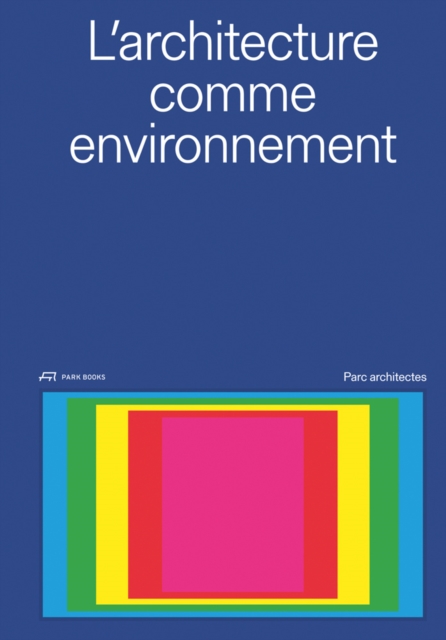 L'architecture comme environnement : PARC Architectes, Hardback Book
