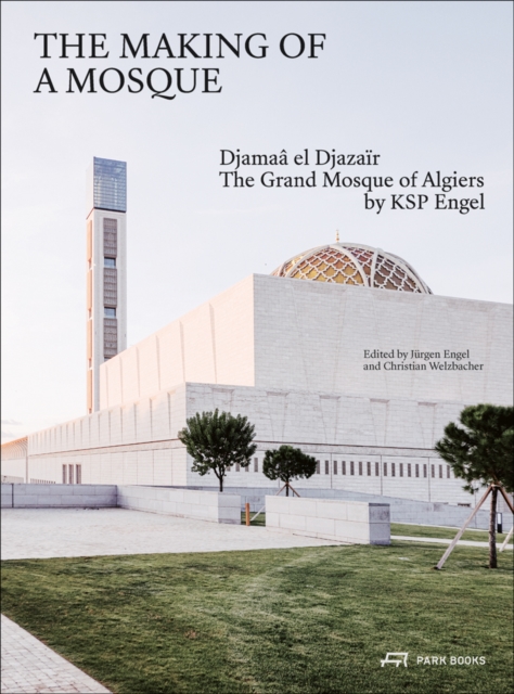 The Making of a Mosque : Djamaa al-Djazair – The Grand Mosque of Algiers by KSP Engel, Hardback Book