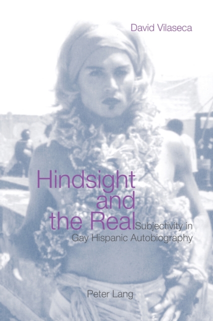 Hindsight and the Real : Subjectivity in Gay Hispanic Autobiography, Paperback / softback Book