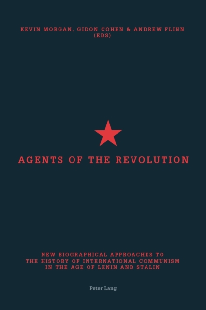 Agents of the Revolution : New Biographical Approaches to the History of International Communism in the Age of Lenin and Stalin, Paperback / softback Book