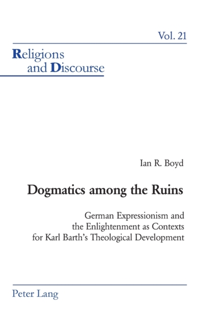 Dogmatics Among the Ruins : German Expressionism and the Enlightenment as Contexts for Karl Barth's Theological Development, Paperback / softback Book