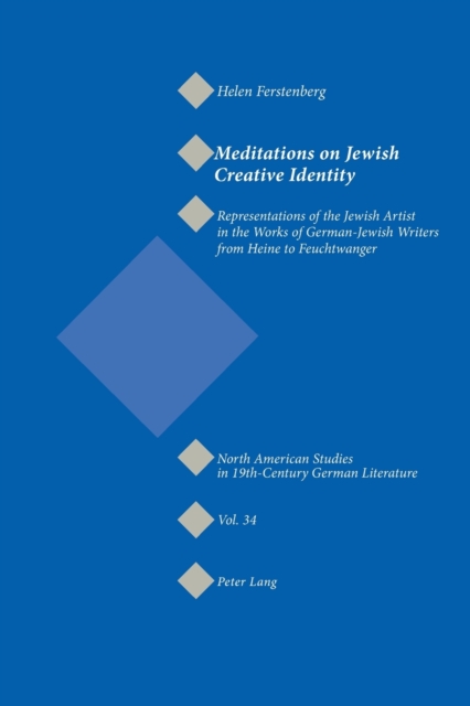 Meditations on Jewish Creative Identity : Representations of the Jewish Artist in the Works of German-Jewish Writers from Heine to Feuchtwanger, Paperback / softback Book