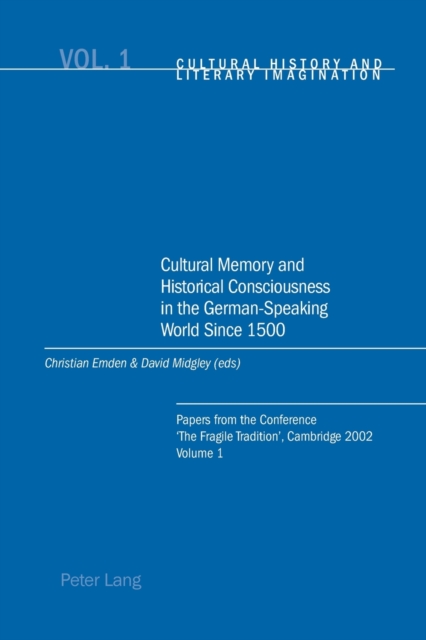 Cultural Memory and Historical Consciousness in the German-speaking World Since 1500 : Papers from the Conference The Fragile Tradition, Cambridge 2002, Paperback / softback Book