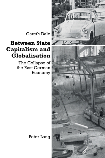 Between State Capitalism and Globalisation : the Collapse of the East German Economy, Paperback / softback Book