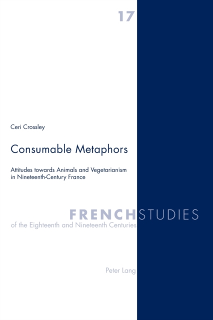 Consumable Metaphors : Attitudes Towards Animals and Vegetarianism in Nineteenth-century France, Paperback / softback Book