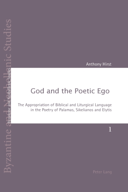 God and the Poetic Ego : The Appropriation of Biblical and Liturgical Language in the Poetry of Palamas, Sikelianos and Elytis, Paperback / softback Book