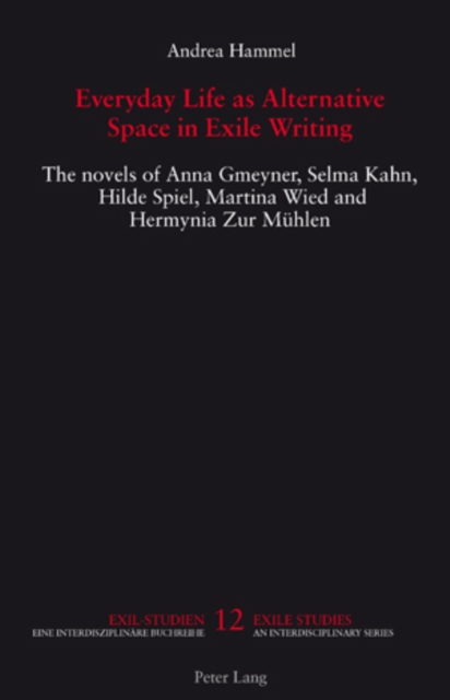 Everyday Life as Alternative Space in Exile Writing : The novels of Anna Gmeyner, Selma Kahn, Hilde Spiel, Martina Wied and Hermynia Zur Muehlen, Paperback / softback Book