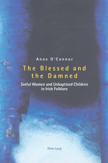 The Blessed and the Damned : Sinful Women and Unbaptised Children in Irish Folklore, Paperback / softback Book