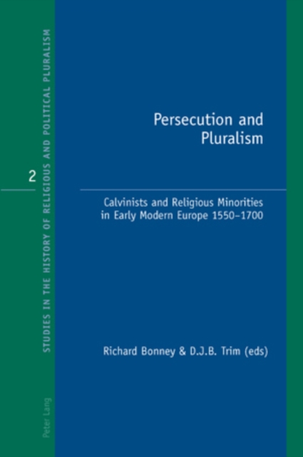 Persecution and Pluralism : Calvinists and Religious Minorities in Early Modern Europe 1550-1700, Paperback / softback Book