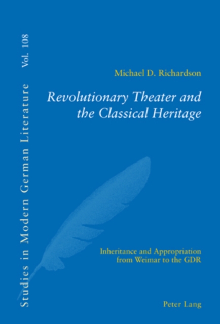 Revolutionary Theater and the Classical Heritage : Inheritance and Appropriation from Weimar to the GDR, Paperback / softback Book