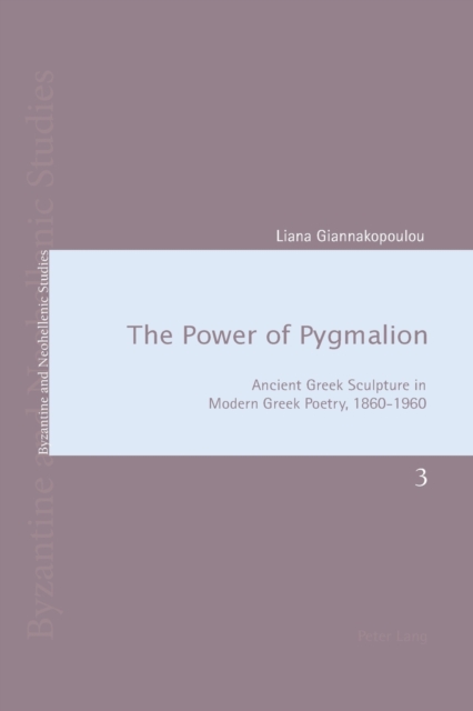 The Power of Pygmalion : Ancient Greek Sculpture in Modern Greek Poetry, 1860-1960, Paperback / softback Book