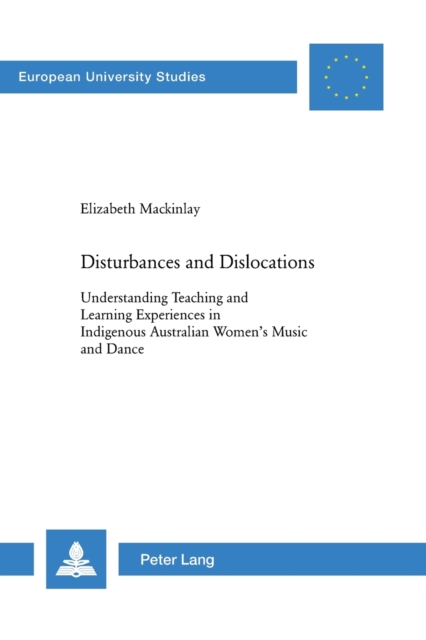 Disturbances and Dislocations : Understanding Teaching and Learning Experiences in Indigenous Australian Women's Music and Dance, Paperback / softback Book