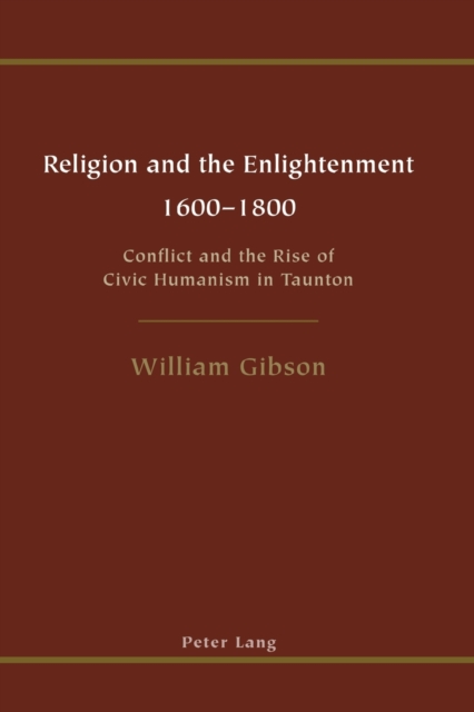 Religion and the Enlightenment : 1600 to 1800 Conflict and the Rise of Civic Humanism in Taunton, Paperback / softback Book