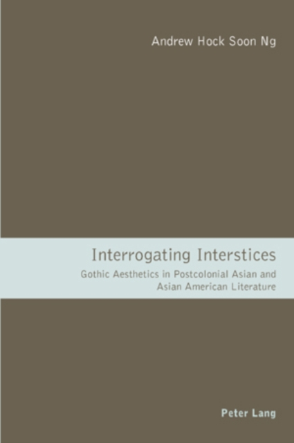 Interrogating Interstices : Gothic Aesthetics in Postcolonial Asian and Asian American Literature, Paperback / softback Book
