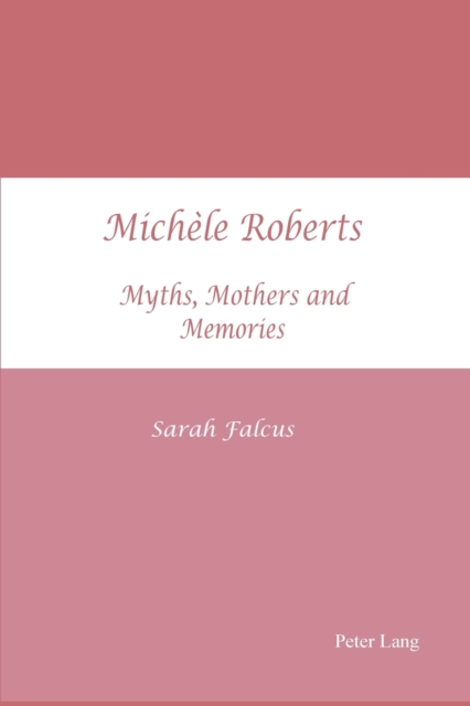 Michele Roberts : Myths, Mothers and Memories, Paperback / softback Book