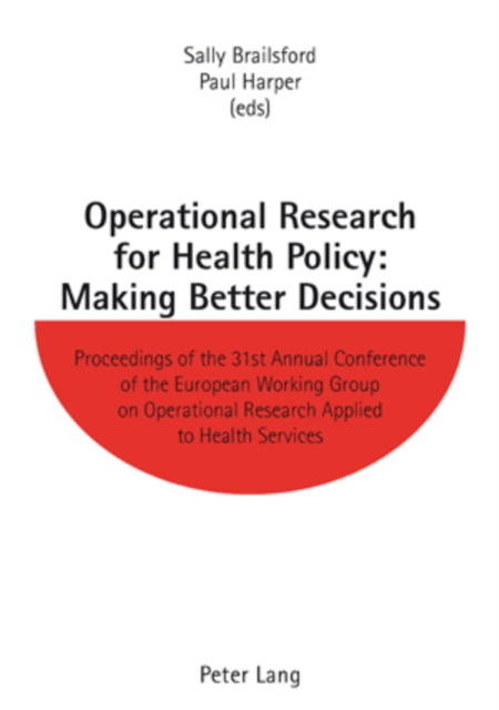 Operational Research for Health Policy: Making Better Decisions : Proceedings of the 31st Annual Conference of the European Working Group on Operational Research Applied to Health Services, Paperback / softback Book