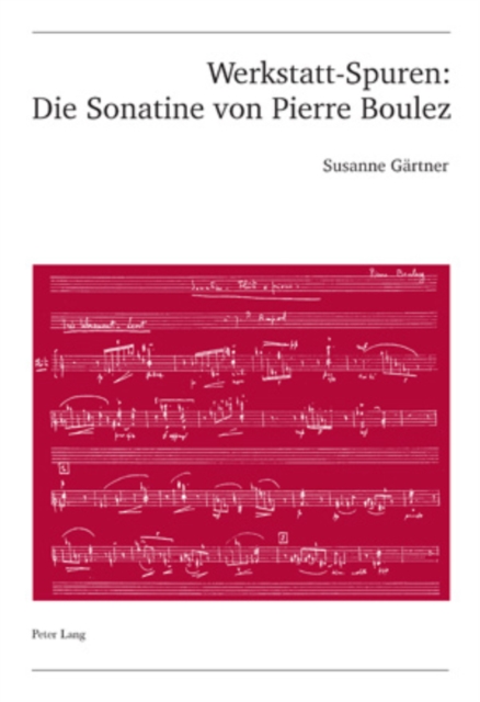 Werkstatt-Spuren: Die Sonatine Von Pierre Boulez : Eine Studie Zu Lehrzeit Und Fruehwerk, Paperback / softback Book