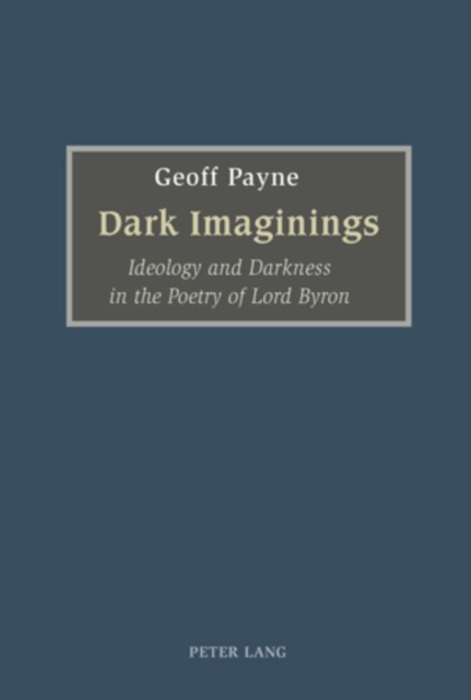 Dark Imaginings : Ideology and Darkness in the Poetry of Lord Byron, Paperback / softback Book