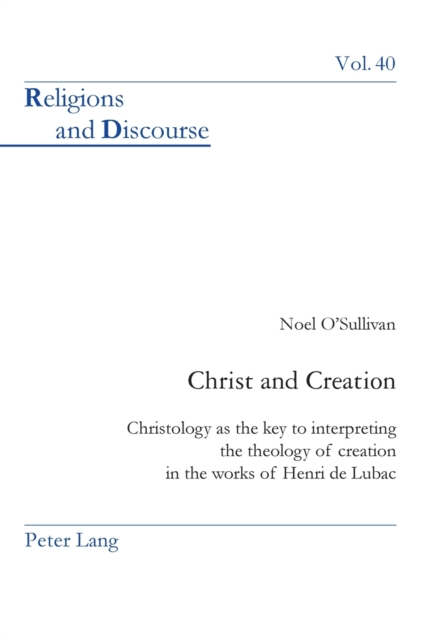 Christ and Creation : Christology as the key to interpreting the theology of creation in the works of Henri de Lubac, Paperback / softback Book