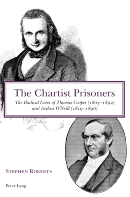 The Chartist Prisoners : The Radical Lives of Thomas Cooper (1805-1892) and Arthur O'Neill (1819-1896), Paperback / softback Book