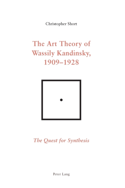 The Art Theory of Wassily Kandinsky, 1909-1928 : The Quest for Synthesis, Paperback / softback Book