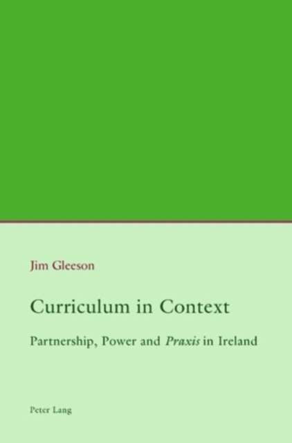 Curriculum in Context : Partnership, Power and «Praxis» in Ireland, Paperback / softback Book