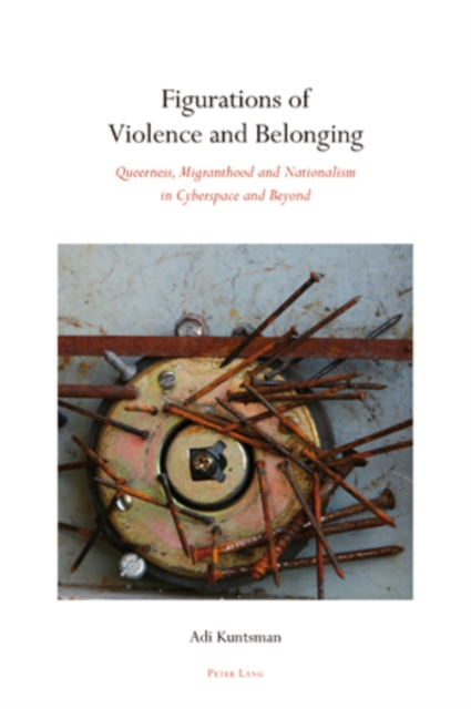 Figurations of Violence and Belonging : Queerness, Migranthood and Nationalism in Cyberspace and Beyond, Paperback / softback Book
