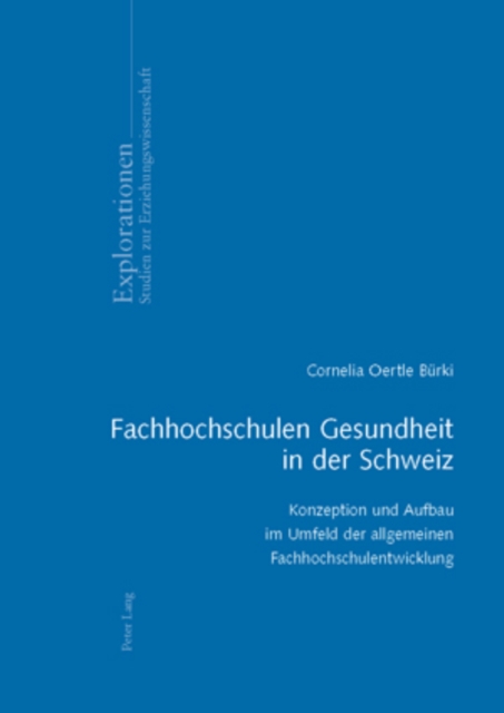 Fachhochschulen Gesundheit in Der Schweiz : Konzeption Und Aufbau Im Umfeld Der Allgemeinen Fachhochschulentwicklung, Paperback / softback Book