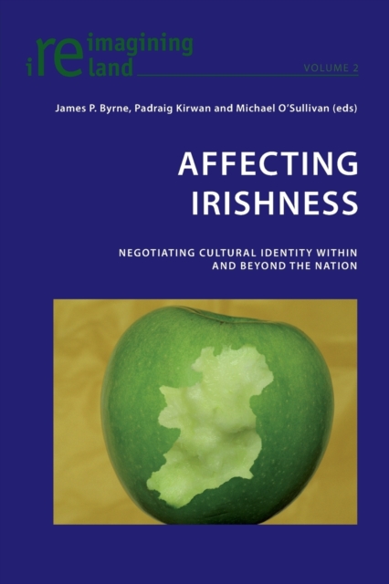 Affecting Irishness : Negotiating Cultural Identity Within and Beyond the Nation, Paperback / softback Book