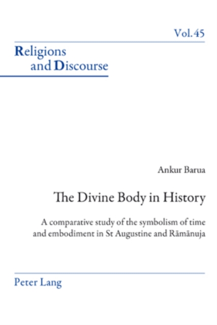 The Divine Body in History : A comparative study of the symbolism of time and embodiment in St Augustine and Ramanuja, Paperback / softback Book
