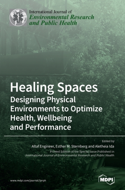 Healing Spaces : Designing Physical Environments to Optimize Health, Wellbeing and Performance, Hardback Book