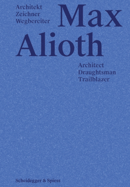 Max Alioth : Architect, Draughtsman, Trailblazer, Hardback Book