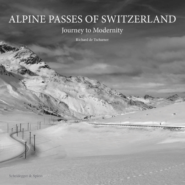 Alpine Passes of Switzerland : Journey to Modernity, Hardback Book