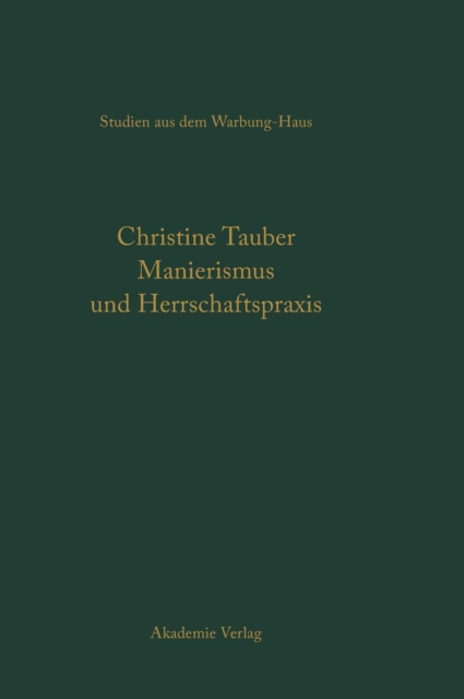 Manierismus Und Herrschaftspraxis : Die Kunst Der Politik Und Die Kunstpolitik Am Hof Von Francois I, Hardback Book
