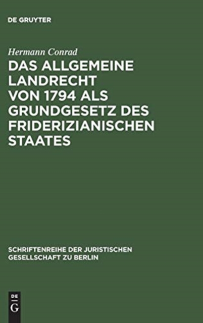 Das Allgemeine Landrecht von 1794 als Grundgesetz des friderizianischen Staates : Vortrag gehalten vor der Berliner Juristischen Gesellschaft am 25. Juni 1965, Hardback Book