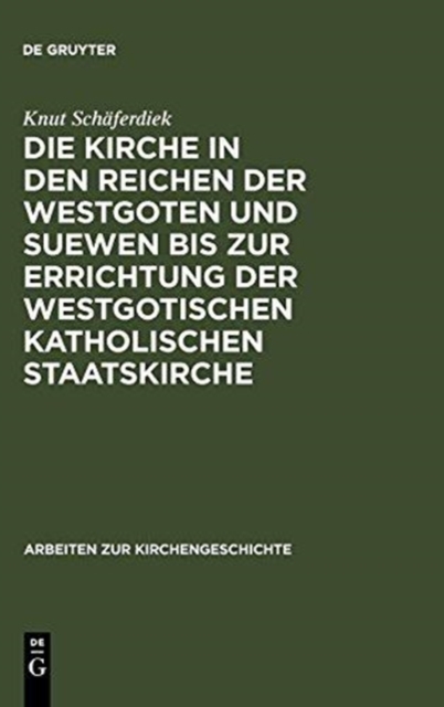Die Kirche in Den Reichen Der Westgoten Und Suewen Bis Zur Errichtung Der Westgotischen Katholischen Staatskirche, Hardback Book