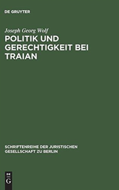 Politik und Gerechtigkeit bei Traian : Vortrag gehalten vor der Berliner Juristischen Gesellschaft am 12. Dezember 1973, Hardback Book