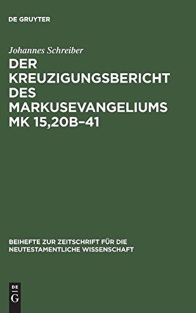 Der Kreuzigungsbericht des Markusevangeliums Mk 15,20b-41 : Eine traditionsgeschichtliche und methodenkritische Untersuchung nach William Wrede (1859-1906), Hardback Book