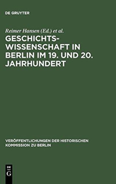 Geschichtswissenschaft in Berlin Im 19. Und 20. Jahrhundert : Pers?nlichkeiten Und Institutionen, Hardback Book