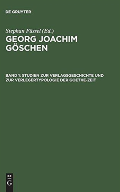 Georg Joachim Goschen, Band 1, Studien zur Verlagsgeschichte und zur Verlegertypologie der Goethe-Zeit, Hardback Book