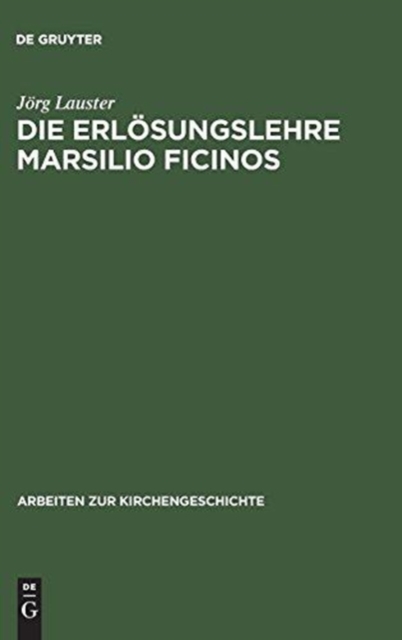 Die Erlosungslehre Marsilio Ficinos : Theologiegeschichtliche Aspekte Des Renaissanceplatonismus, Hardback Book