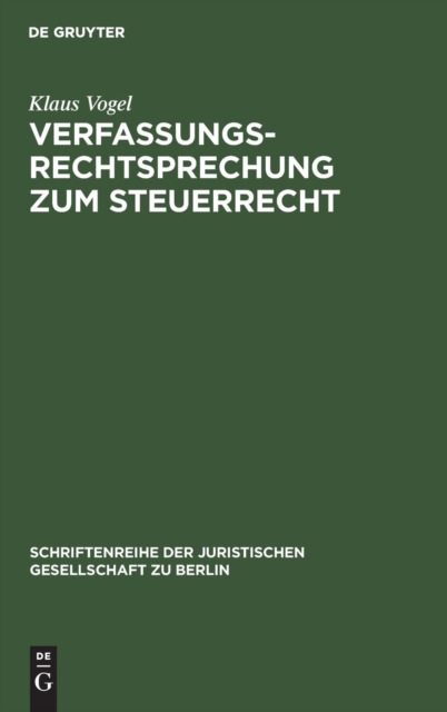 Verfassungsrechtsprechung Zum Steuerrecht : Vortrag Gehalten VOR Der Juristischen Gesellschaft Zu Berlin Am 16. September 1998, Hardback Book