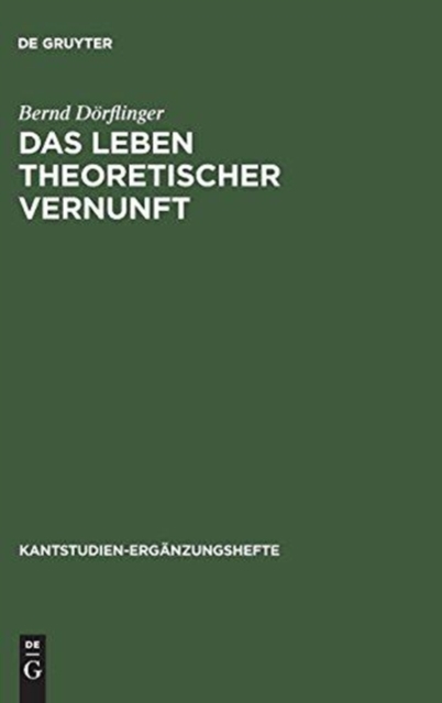 Das Leben theoretischer Vernunft : Teleologische und praktische Aspekte der Erfahrungstheorie Kants, Hardback Book