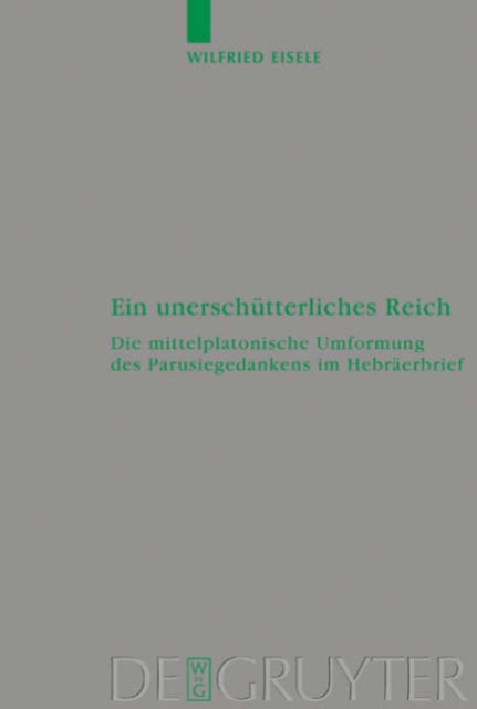 Ein unerschutterliches Reich : Die mittelplatonische Umformung des Parusiegedankens im Hebraerbrief, Hardback Book