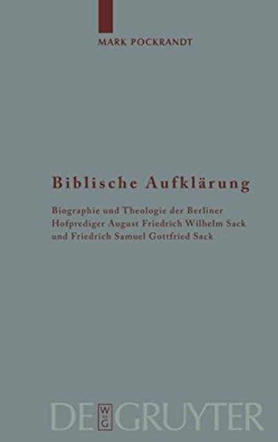 Biblische Aufkl?rung : Biographie Und Theologie Der Berliner Hofprediger August Friedrich Wilhelm Sack (1703-1786) Und Friedrich Samuel Gottfried Sack (1738-1817), Hardback Book