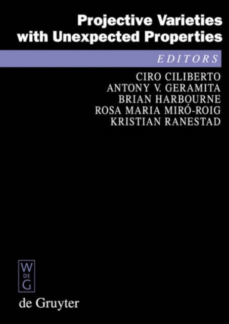 Projective Varieties with Unexpected Properties : A Volume in Memory of Giuseppe Veronese. Proceedings of the international conference ‘Varieties with Unexpected Properties’, Siena, Italy, June 8—13,, Hardback Book